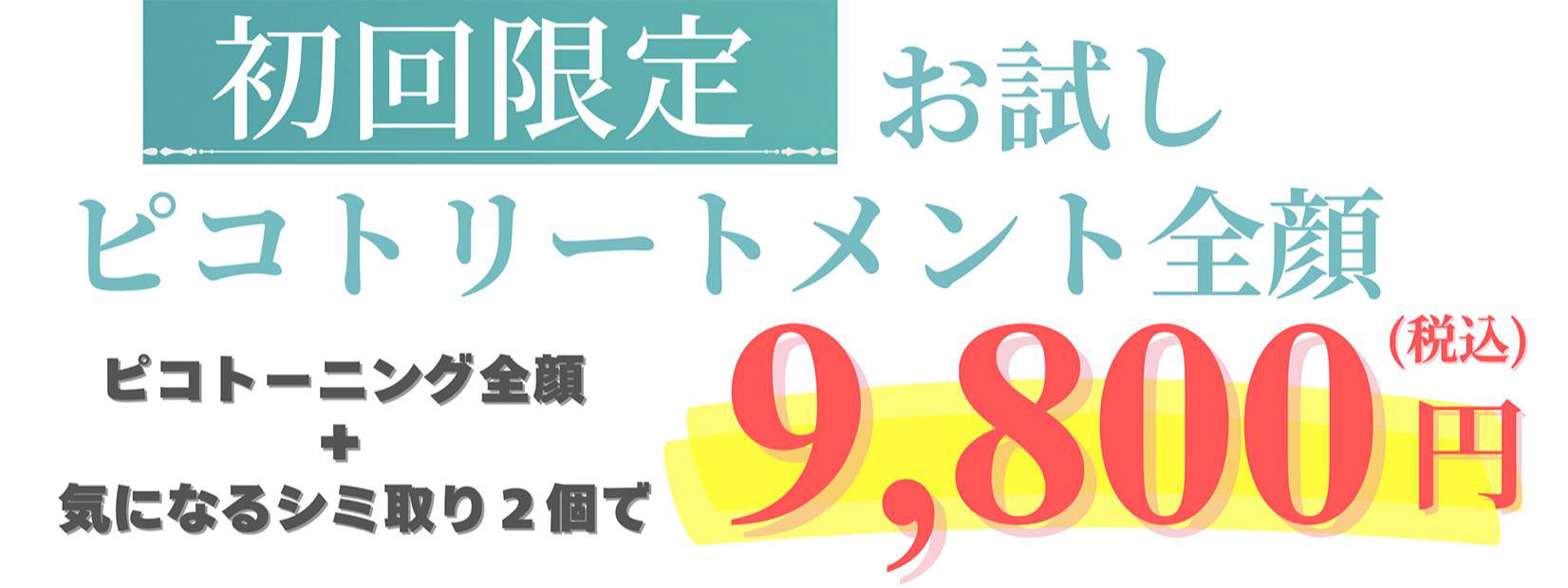 初回限定お試しピコトリートメント全顔　ピコトーニング全顔＋気になるシミ取り2個で9,800円（税込）